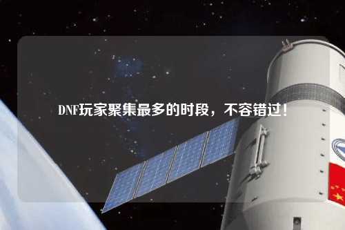 DNF玩家聚集最多的時(shí)段，不容錯(cuò)過(guò)！