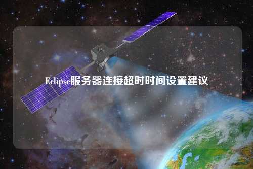 Eclipse服務(wù)器連接超時時間設(shè)置建議