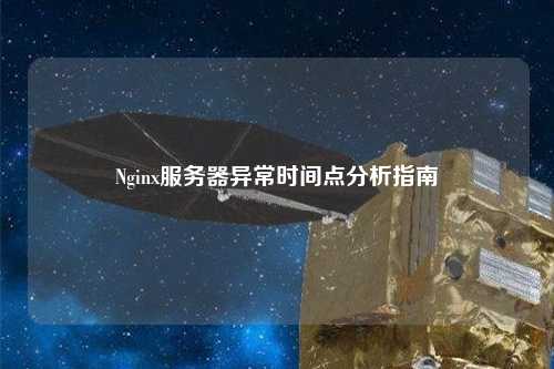 Nginx服務器異常時間點分析指南