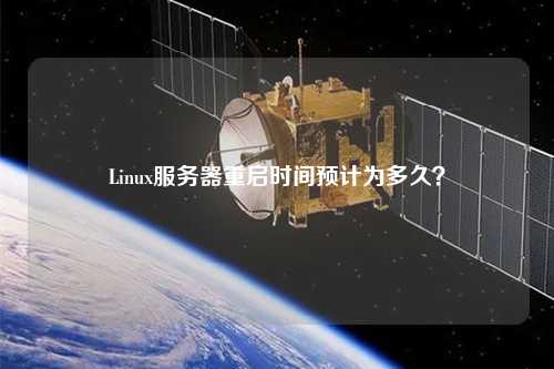 Linux服務(wù)器重啟時間預(yù)計為多久？