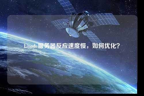 Linode服務(wù)器反應(yīng)速度慢，如何優(yōu)化？