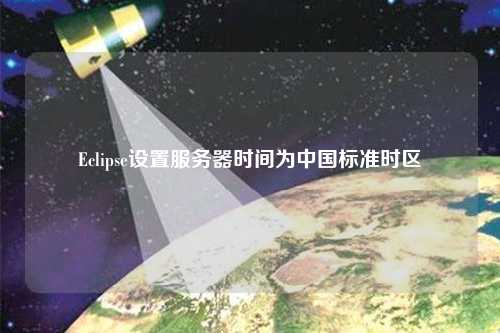 Eclipse設(shè)置服務(wù)器時間為中國標(biāo)準(zhǔn)時區(qū)