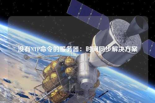 沒有NTP命令的服務(wù)器：時(shí)間同步解決方案