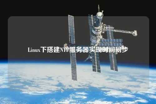 Linux下搭建NTP服務(wù)器實現(xiàn)時間同步