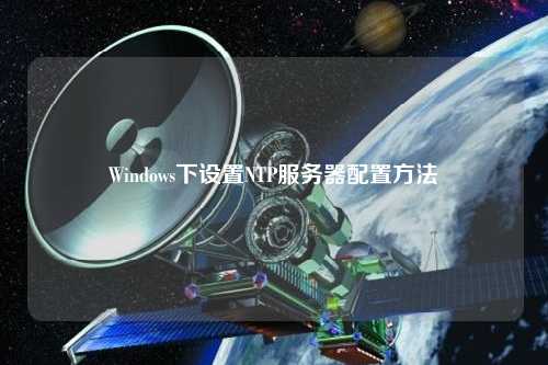 Windows下設(shè)置NTP服務(wù)器配置方法