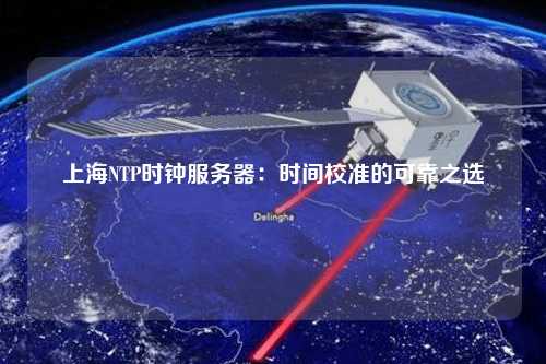 上海NTP時鐘服務(wù)器：時間校準(zhǔn)的可靠之選