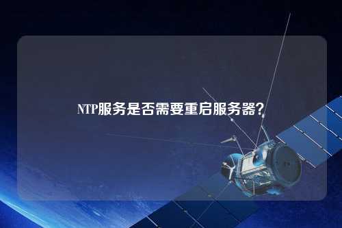 NTP服務(wù)是否需要重啟服務(wù)器？