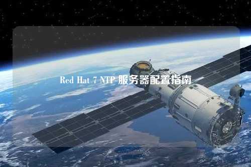 Red Hat 7 NTP 服務(wù)器配置指南