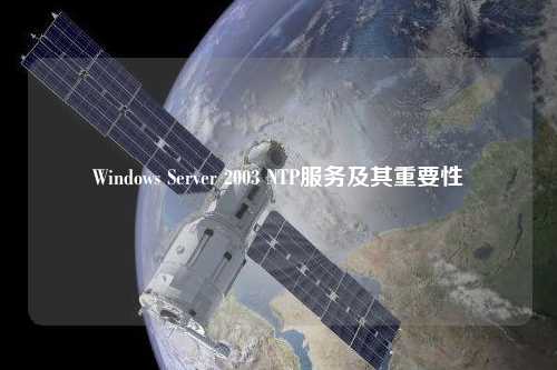 Windows Server 2003 NTP服務(wù)及其重要性