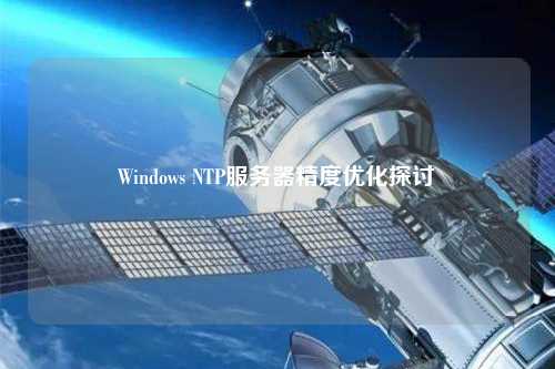 Windows NTP服務(wù)器精度優(yōu)化探討