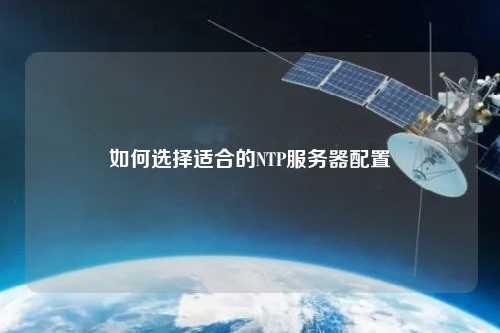 如何選擇適合的NTP服務(wù)器配置