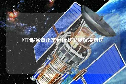 NTP服務(wù)器正常運(yùn)行狀況及解決方法