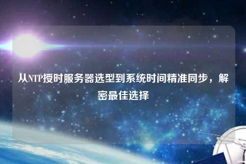 從NTP授時服務(wù)器選型到系統(tǒng)時間精準同步，解密最佳選擇