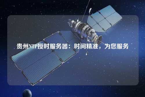 貴州NTP授時(shí)服務(wù)器：時(shí)間精準(zhǔn)，為您服務(wù)